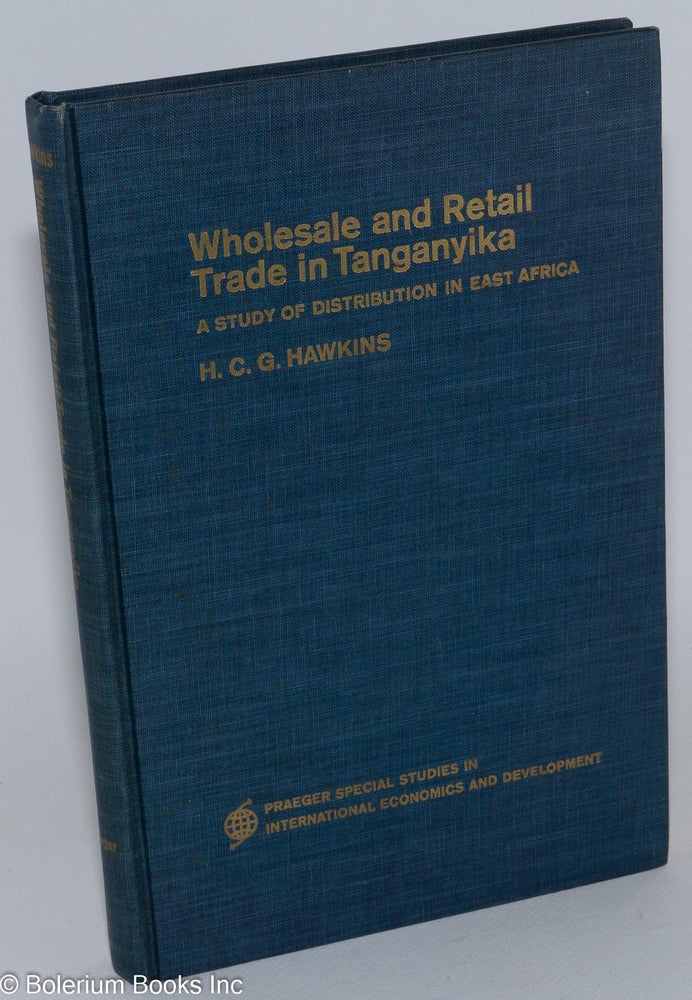 Cat.No: 284105 Wholesale and retail trade in Tanganyika; a study of distribution in East Africa. H. C. G. Hawkins.