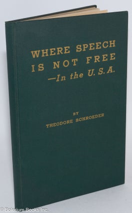 Cat.No: 284216 Where speech is not free--in the U.S.A. Theodore Schroeder