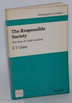 Cat.No: 284316 The Responsible Society; The Ideas of the English Guild Socialist. S. T....