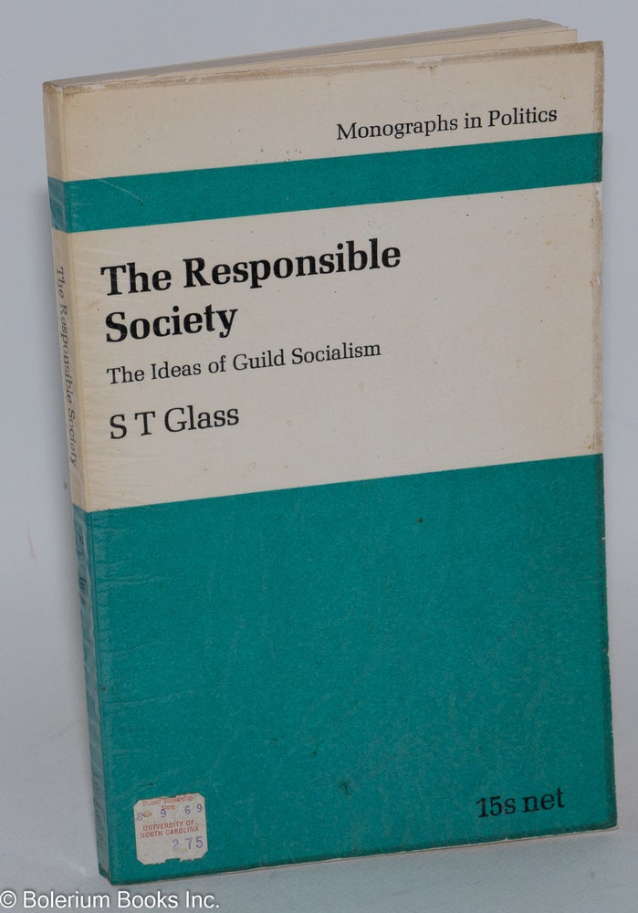 Cat.No: 284316 The Responsible Society; The Ideas of the English Guild Socialist. S. T. Glass.
