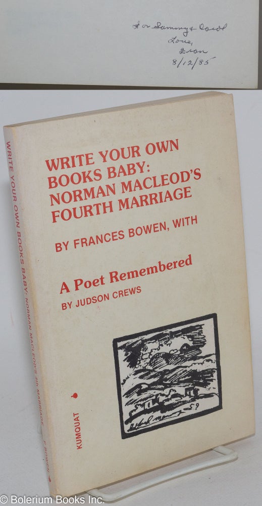 Cat.No: 284429 Write Your Own Books Baby: Norman Macleod's Fourth Marriage [to author Frances Bowen], with A Poet Remembered by Judson Crews. Frances. Judson Crews Bowen.