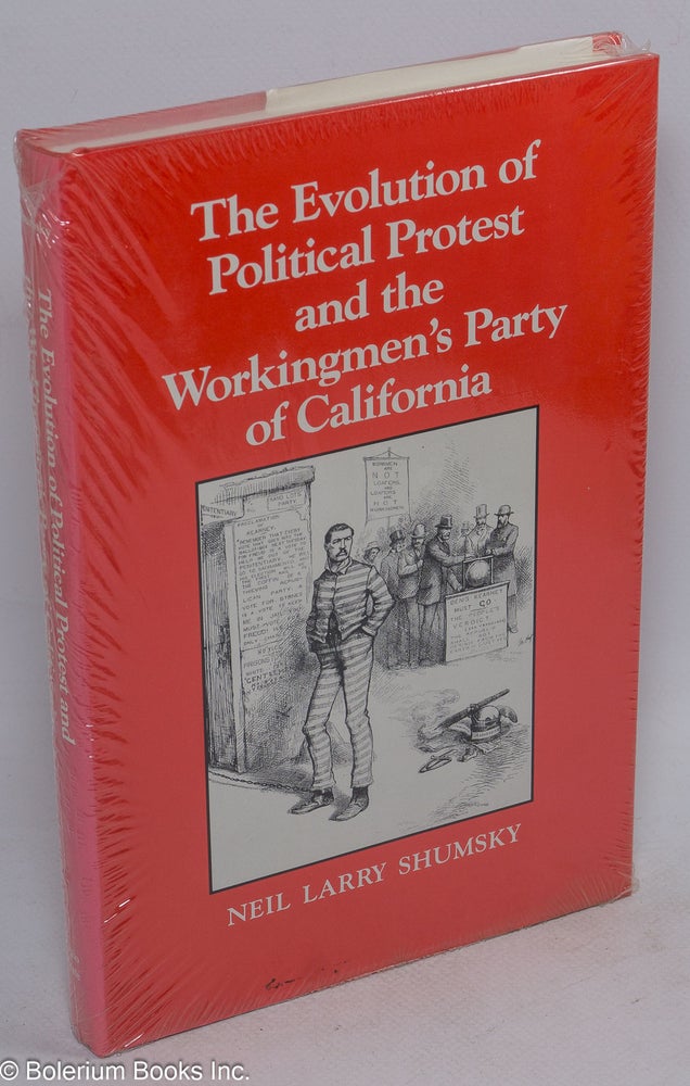 Cat.No: 28443 The evolution of political protest and the Workingmen's Party of California. Neil Larry Shumsky.