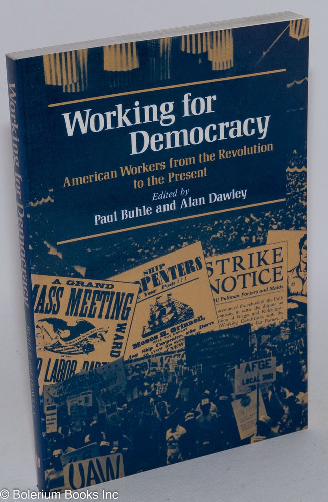 Cat.No: 284525 Working for democracy; American workers from the revolution to the present. Paul Buhle, ed Alan Dawley.
