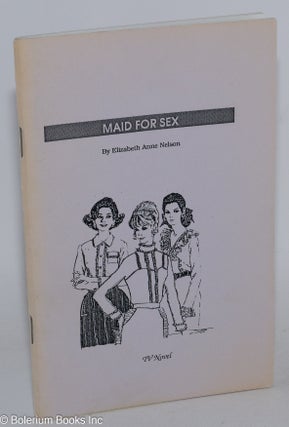 Cat.No: 284584 Maid for Sex: A TV Novel. Elizabeth Anne Nelson