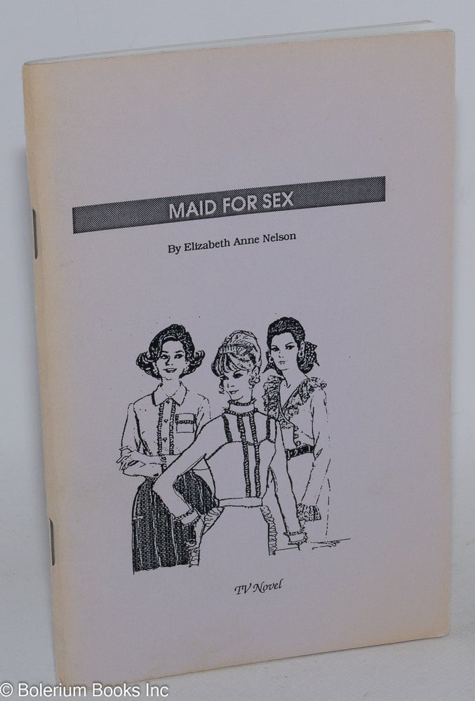 Cat.No: 284584 Maid for Sex: A TV Novel. Elizabeth Anne Nelson.