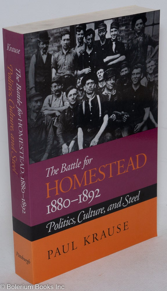 Cat.No: 28460 The battle for Homestead, 1880-1892, politics, culture, and steel. Paul Krause.
