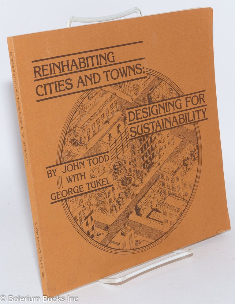 Cat.No: 284612 Reinhabiting Cities and Towns: Designing for Sustainability. John Todd, George Tukel.