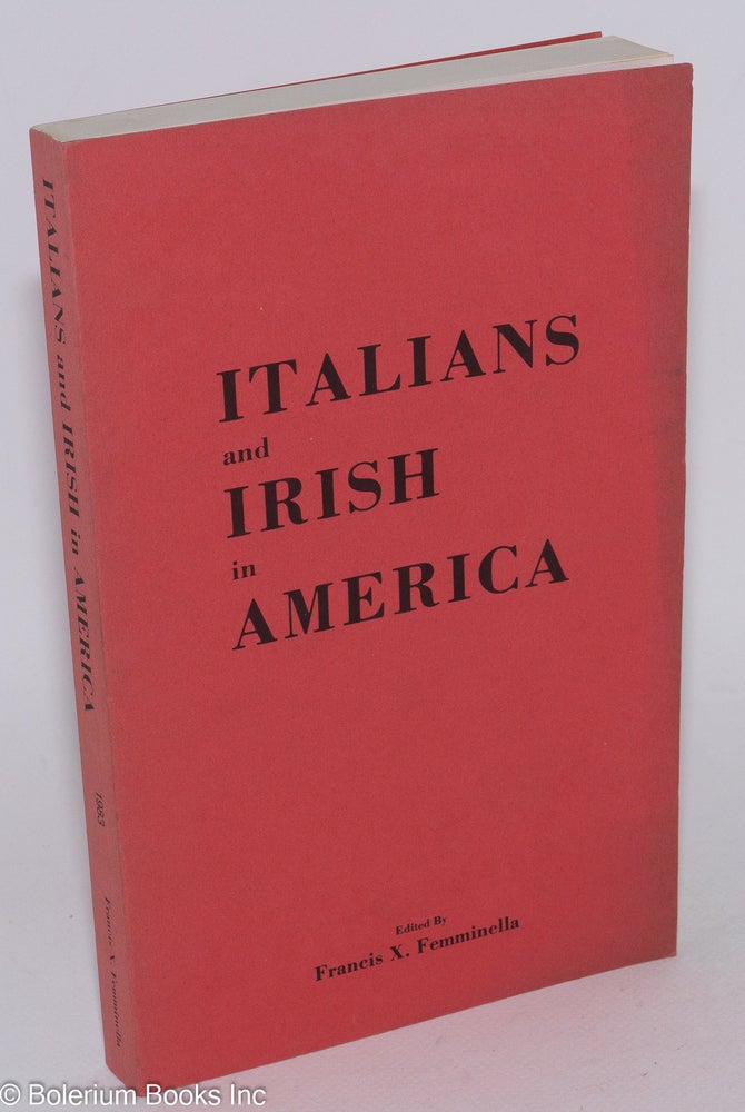 Cat.No: 284621 Italians and Irish in America: Proceedings of the Sixteenth Annual Conference of the American Italian Historical Association. Francis X. Femminella.