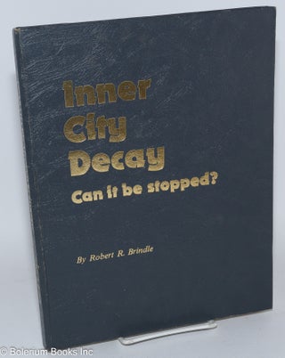 Cat.No: 284648 Inner city decay; can it be stopped? Robert R. Brindle