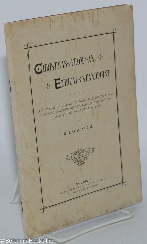 Cat.No: 284675 Christmas from an Ethical Standpoint; A lecture delivered before the Society for Ethical Culture of Chicago, at the Grand Opera House, December 23, 1888. William M. Salter.