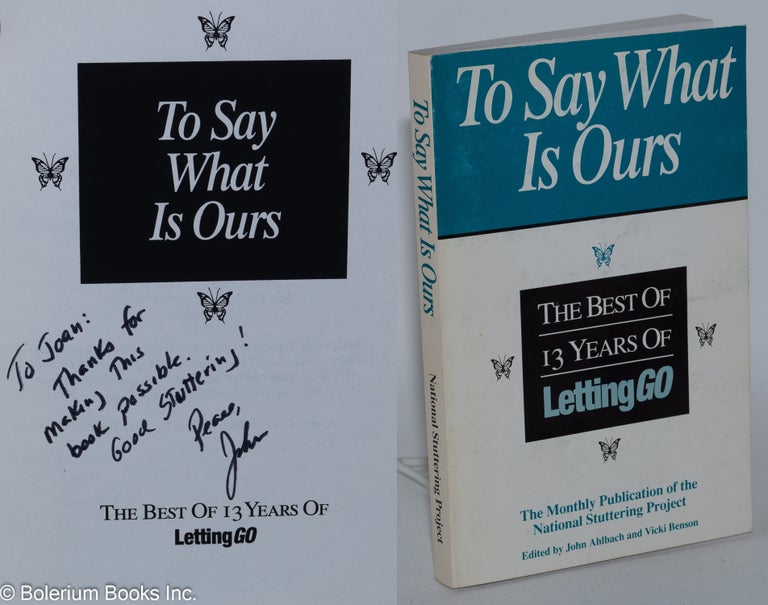 Cat.No: 284737 To Say What Is Ours: The best of 13 years of Letting Go, the monthly publication of the National Stuttering Project. John Ahlbach, Vicki Benson.