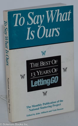 To Say What Is Ours: The best of 13 years of Letting Go, the monthly publication of the National Stuttering Project