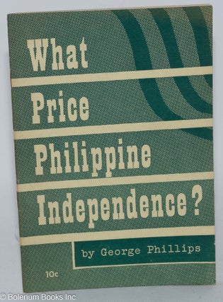 Cat.No: 284771 What Price Philippine independence? George Phillips