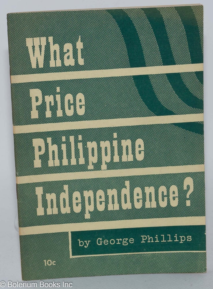 Cat.No: 284771 What Price Philippine independence? George Phillips.
