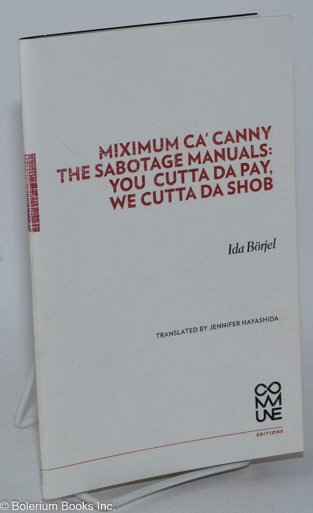 Cat.No: 285075 Mximum ca'canny, the sabotage manuals: you cutta da pay, we cutta da shob. Ida Börjel, trans Jennifer Hayashida.