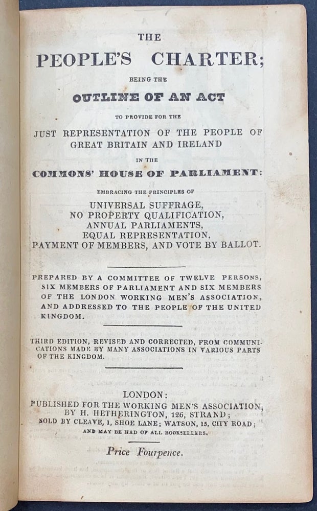 Cat.No: 285079 The People's Charter; being the outline of an act to provide for the just representation of the people of Great Britain and Ireland in the Commons' House of Parliament : embracing the principles of universal suffrage, no property qualification, annual Parliaments, equal representation, payment of members, and vote by ballot. Prepared by a committee of twelve persons, six members of Parliament and six members of the London Working Men's Association
