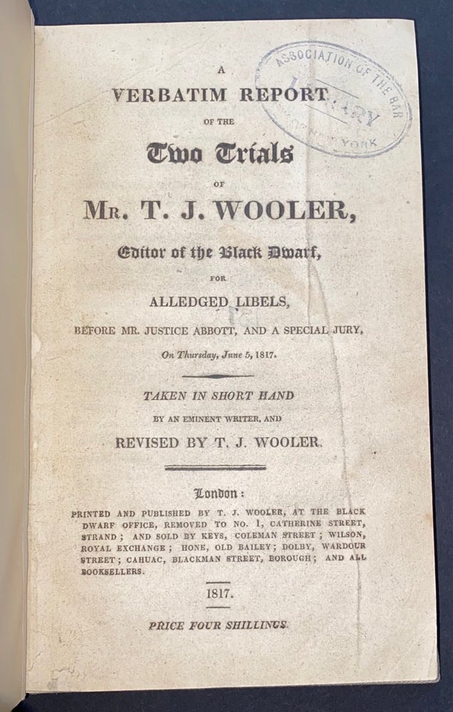 Cat.No: 285080 A verbatim report of the two trials of Mr. T.J. Wooler, editor of the Black Dwarf for alledged libels: before Mr. Justice Abbott and a special jury on Thursday, June 5, 1817 [bound together with] A narrative of the trial of Thomas Jonathan Wooler for a libel on His Majesty's ministers; and of Dr. James Watson, Senior, for high treason with an account of the acquittal of Thistlewood, Preston and Hooper and remarks by the publisher. Thomas Jonathan Wooler.