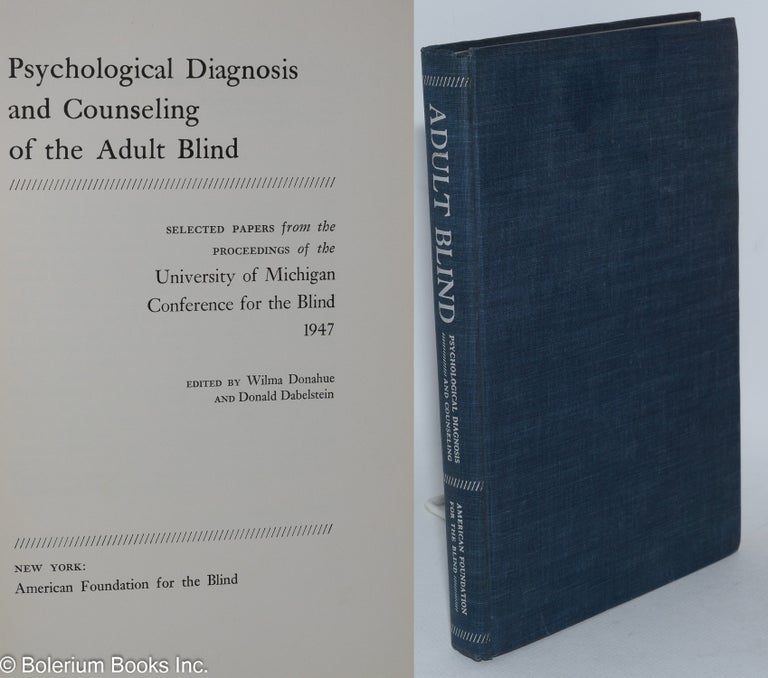 Cat.No: 285136 Psychological Diagnosis and Counseling of the Adult Blind: Selected Papers from the Proceedings of the University of Michigan Conference for the Blind, 1947. Wilma Donahue, Donald Dabelstein.