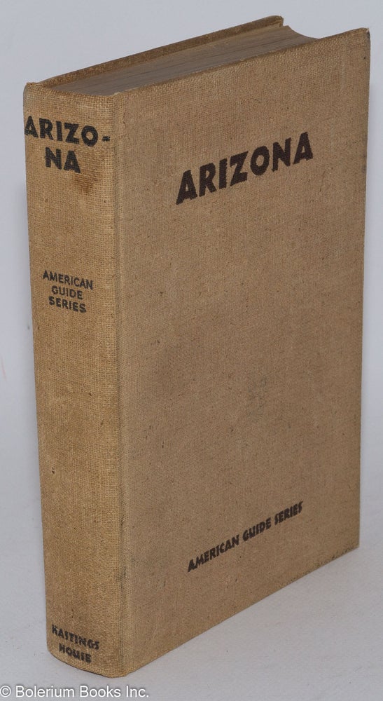 Cat.No: 285166 Arizona, A State Guide, Compiled by Workers of the Writers' Program of the Work Projects Administration in the State of Arizona. American Guide Series. Illustrated. Sponsored by The Arizona State Teachers College at Flagstaff. Work Projects Administration Federal Writers' Project.
