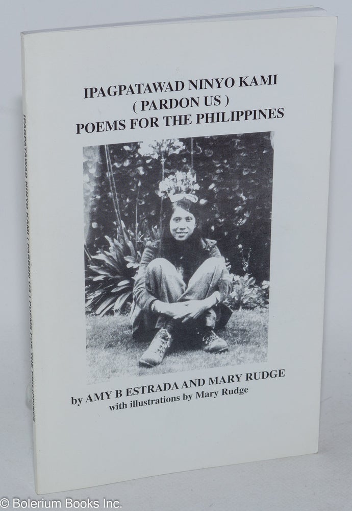 Cat.No: 285172 Ipagpatawad Ninyo Kami (pardon us). Poems for the Philippines, with illustrations by Mary Rudge. Amy B. Estrada, Mary Rudge.