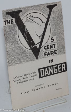 Cat.No: 285260 The 5 Cent Fare in Danger: a critical study of the Seabury- Berle Transit...