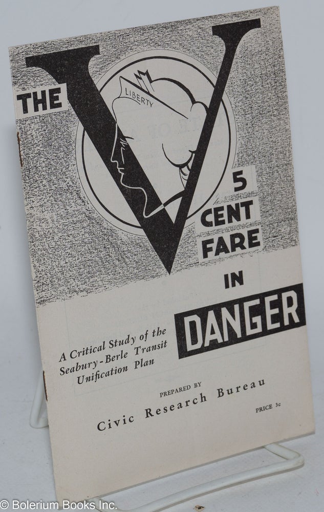 Cat.No: 285260 The 5 Cent Fare in Danger: a critical study of the Seabury- Berle Transit Unification Plan. Civic Research Bureau.