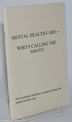 Cat.No: 285472 Mental health care - who's calling the shots?; non-technical bulletin on...
