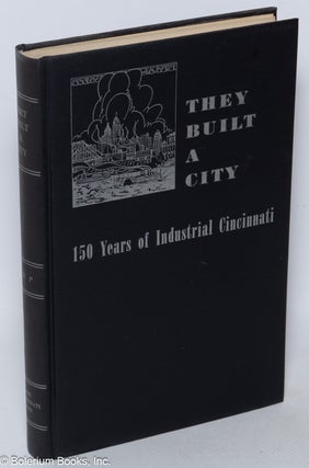 Cat.No: 285506 They built a city; 150 Years of Industrial Cincinnati. Compiled and...