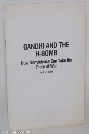Cat.No: 285509 Gandhi and the H-Bomb. How nonviolence can take the place of war. A. J....