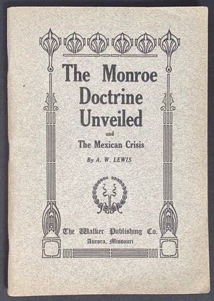 Cat.No: 285541 The Monroe doctrine unveiled, and the Mexican crisis. Arthur W. Lewis