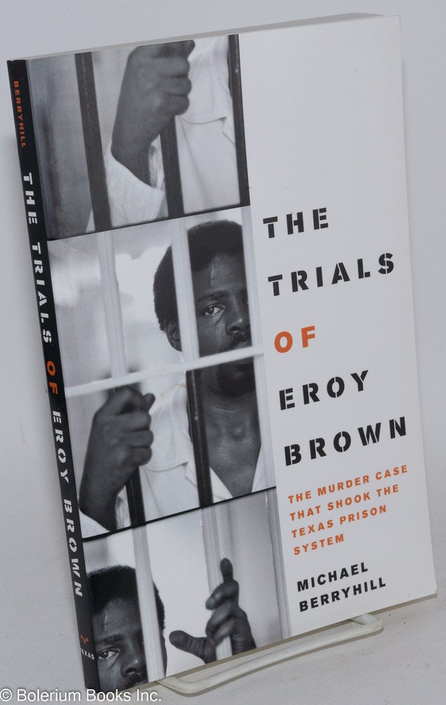 Cat.No: 285569 The Trials of Eroy Brown: The Murder Case That Shook The Texas Prison System. Michael Berryhill.