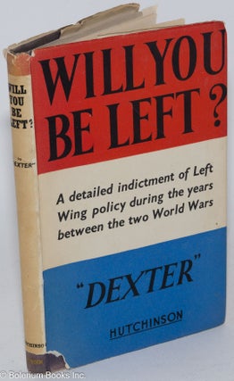 Cat.No: 285591 Will you be left?; a detailed indictment of Left Wing policy during the...