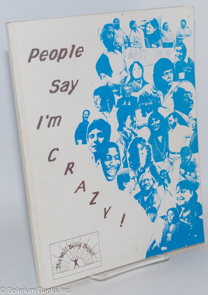 Cat.No: 285614 People Say I'm crazy!; an anthology of art, poetry, prose, photography, and testimony by Mental Health Clients throughout California. Jean Campbell, ed.