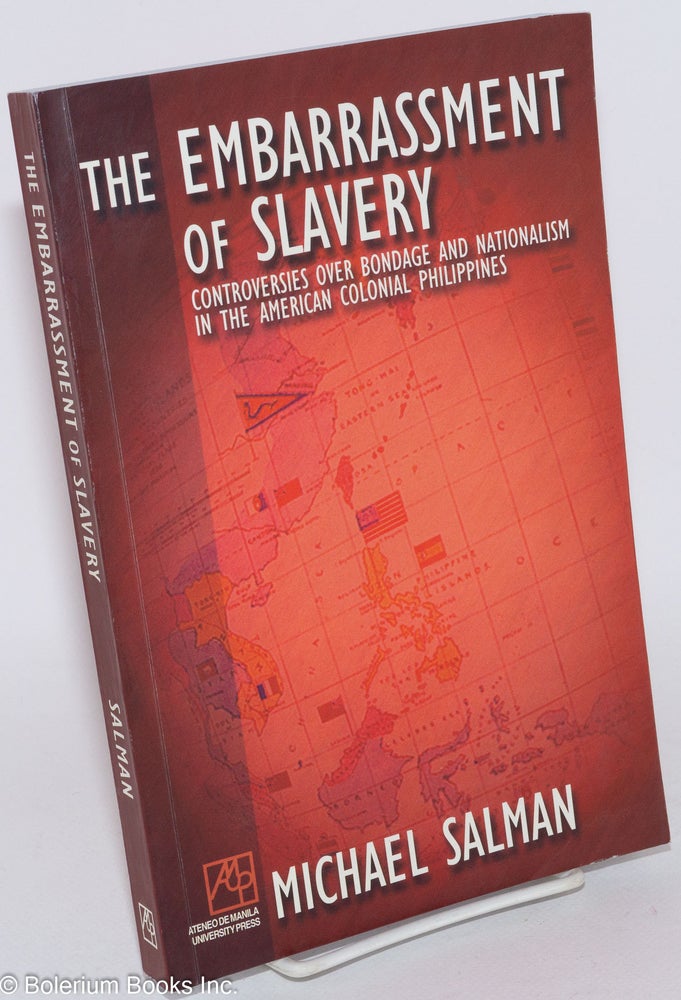 Cat.No: 285705 The Embarrassment of Slavery: Controversies Over Bondage and Nationalism in the American Colonial Philippines. Michael Salman.