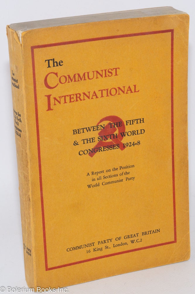 Cat.No: 285981 The Communist International between the fifth & the sixth world congresses, 1924-8. A report on the position in all sections of the World Communist Party
