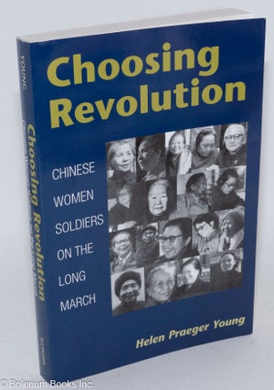Cat.No: 286104 Choosing Revolution: Chinese Women Soldiers on the Long March. Helen...