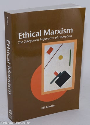 Cat.No: 286105 Ethical Marxism: The Categorical Imperative of Liberation. Bill Martin