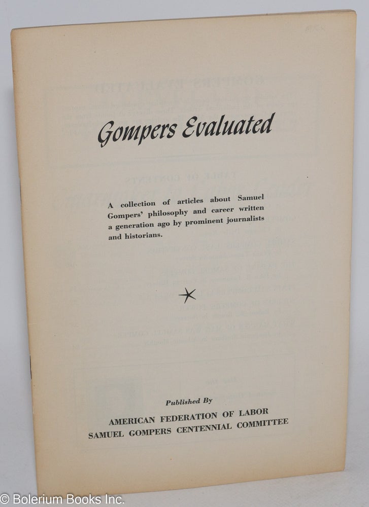 Cat.No: 286489 Gompers Evaluated: A collection of articles about Samuel Gompers' philosophy and career written a generation ago by prominent journalists and historians
