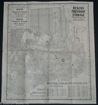 The Latest City Map -of- San Francisco, Cal. Population 500,000 -compliments of- Bekins Fireproof Storage for Household Goods and Automobiles. Estimates Given on Request. 13th and Mission Sts. Telephone Market 15. Bekins Van & Storage Co., List of San Francisco Streets. Affiliation in all principal cities. Special through car service on automobiles to and from the East. Ask Us For Rates.