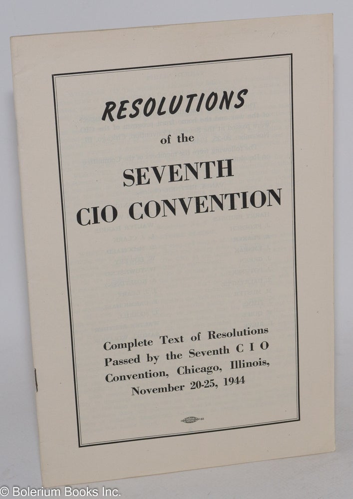 Cat.No: 286501 Resolutions of the Seventh CIO Convention: Complete Text of Resolutions Passed by the Seventh CIO Convention, Chicago, Illinois, November 20-25, 1944