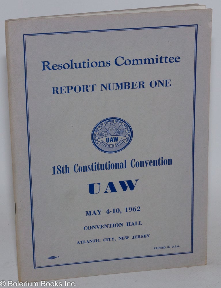 Cat.No: 286507 Report Number One: Resolutions Committee, 18th Constitutional Convention, UAW, May 4-10, 1962, Convention Hall, Atlantic City, New Jersey