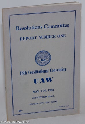 Cat.No: 286507 Report Number One: Resolutions Committee, 18th Constitutional Convention,...