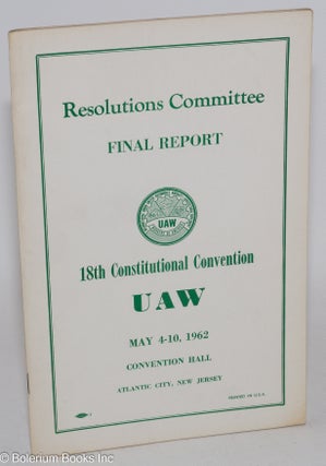 Cat.No: 286511 Final Report: Resolutions Committee, 18th Constitutional Convention, UAW,...