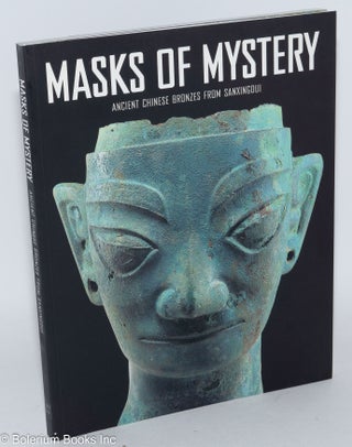 Cat.No: 286526 Masks of Mystery: Ancient Chinese Bronzes of Sanxingdui. Yang Liu