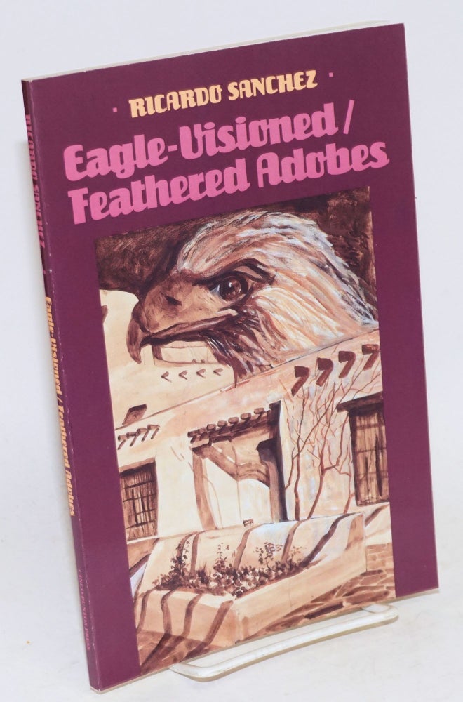 Cat.No: 28653 Eagle-visioned/ feathered adobes; manito sojourns & pachuco ramblings, October 4th to 24th, 1981. Ricardo Sanchez.