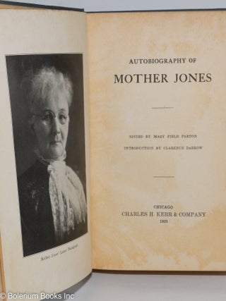 Autobiography of Mother Jones. Edited by Mary Field Parton, introduction by Clarence Darrow.
