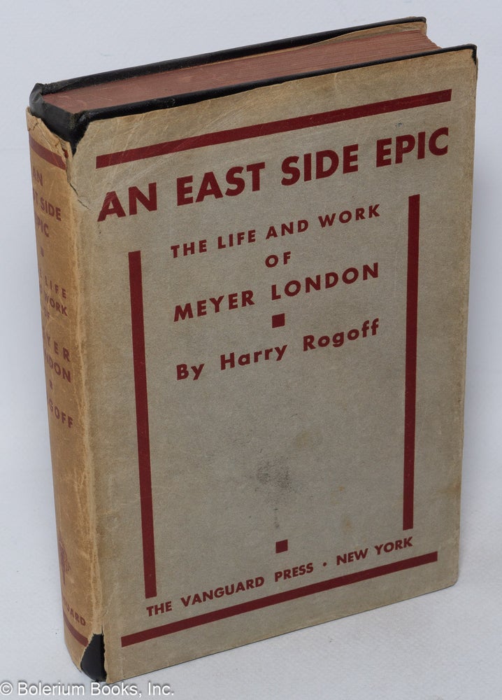 Cat.No: 2868 An East Side epic; the life and work of Meyer London. Harry Rogoff.