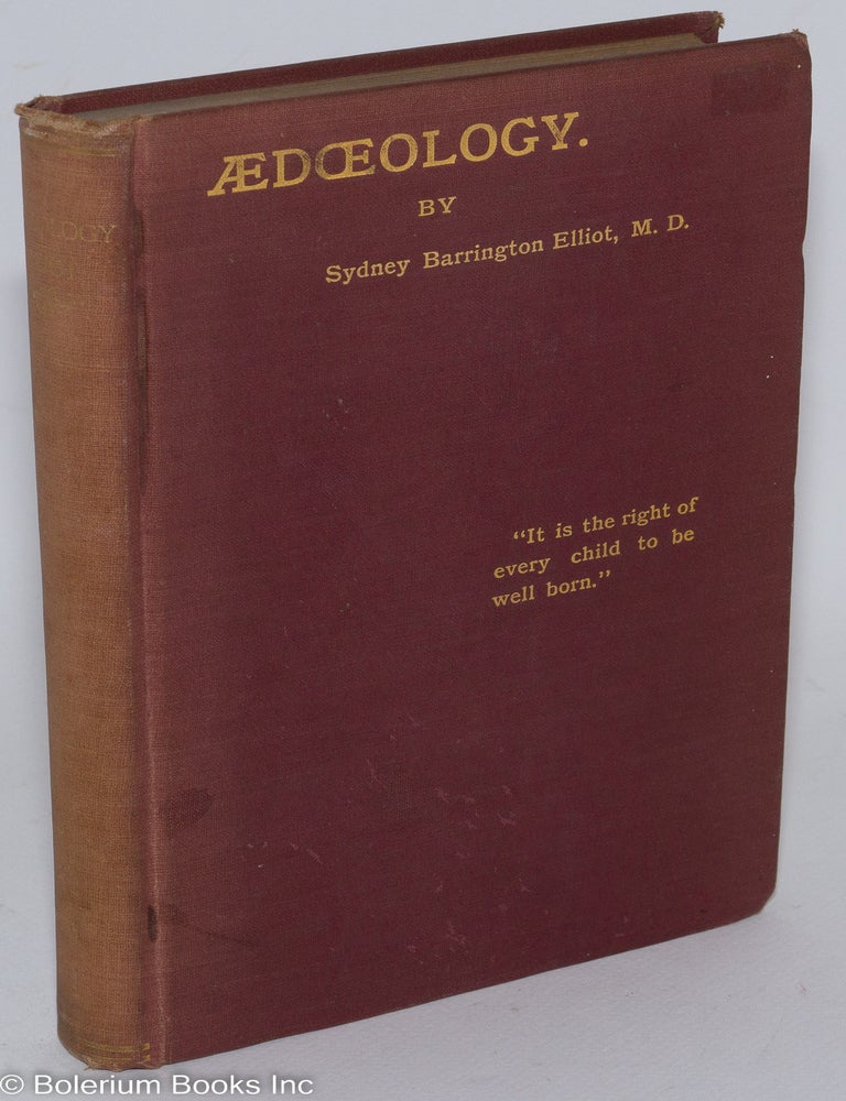 Cat.No: 286806 Aedoeology; a treatise on generative life, including pre-natal influence, limitation of offspring and hygiene of the generative system. Sydney Barrington Elliot.