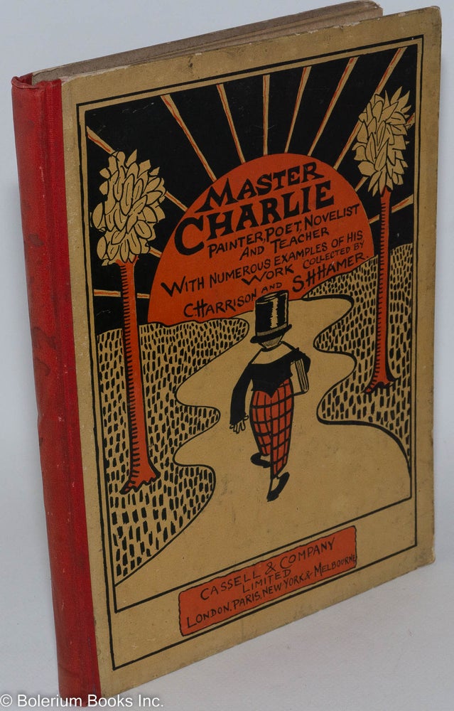 Cat.No: 286852 Master Charlie - Painter, poet, novelist, and teacher - With numerous examples of his work collected by C. Harrison and S.H. Hamer. C. Harrison, compilers S H. Hamer, the authors indeed.