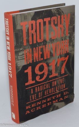 Cat.No: 286918 Trotsky in New York, 1917: A Radical on the Eve of Revolution. Kenneth D....